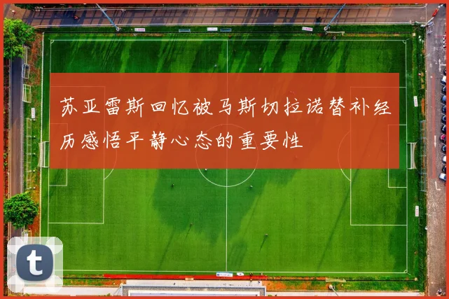 苏亚雷斯回忆被马斯切拉诺替补经历感悟平静心态的重要性